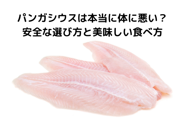 パンガシウスは本当に体に悪い？安全な選び方と美味しい食べ方
