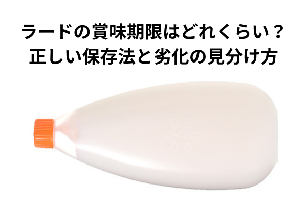 ラードの賞味期限はどれくらい？正しい保存法と劣化の見分け方