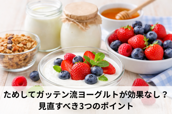 ためしてガッテン流ヨーグルトが効果なし?見直すべき3つのポイント