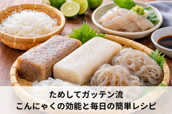 ためしてガッテン流こんにゃくの効能と毎日の簡単レシピ