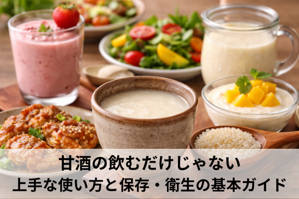 甘酒の飲むだけじゃない上手な使い方と保存・衛生の基本ガイド