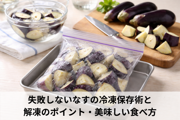 失敗しないなすの冷凍保存術と解凍のポイント・美味しい食べ方