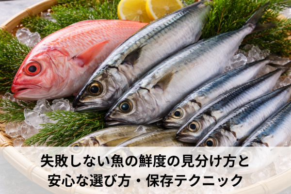 失敗しない魚の鮮度の見分け方と安心な選び方・保存テクニック