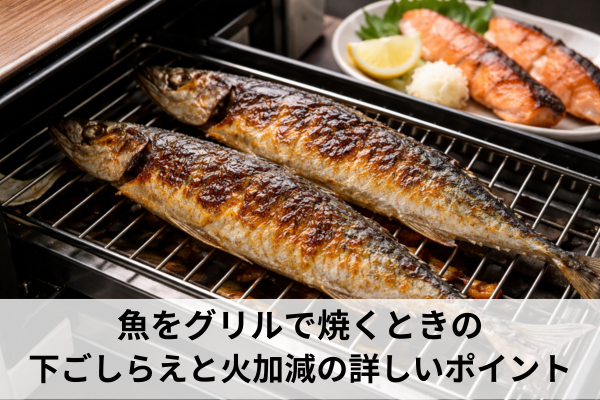魚をグリルで焼くときの下ごしらえと火加減の詳しいポイント
