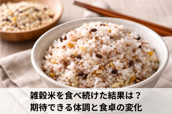 雑穀米を食べ続けた結果は？期待できる体調と食卓の変化