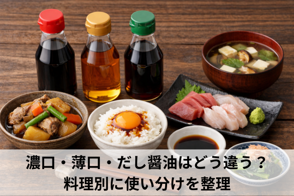 濃口・薄口・だし醤油はどう違う？料理別に使い分けを整理