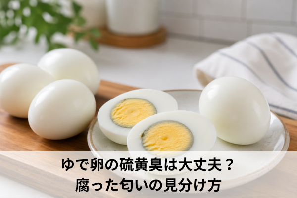 ゆで卵の硫黄臭は大丈夫？腐った匂いの見分け方
