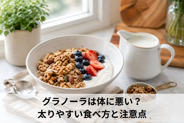 グラノーラは体に悪い？太りやすい食べ方と注意点