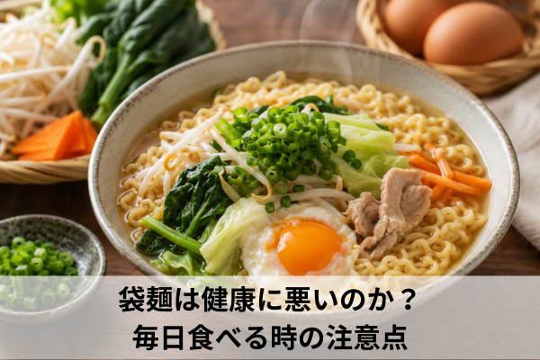袋麺は健康に悪いのか？毎日食べる時の注意点