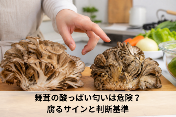 舞茸の酸っぱい匂いは危険？腐るサインと判断基準