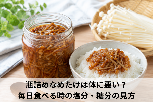 瓶詰めなめたけは体に悪い？毎日食べる時の塩分・糖分の見方