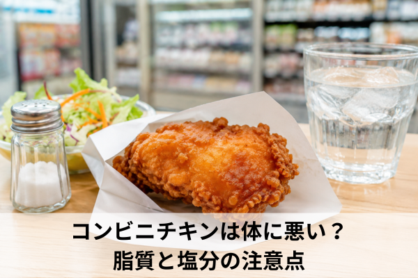コンビニチキンは体に悪い？脂質と塩分の注意点