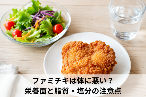 ファミチキは体に悪い？栄養面と脂質・塩分の注意点