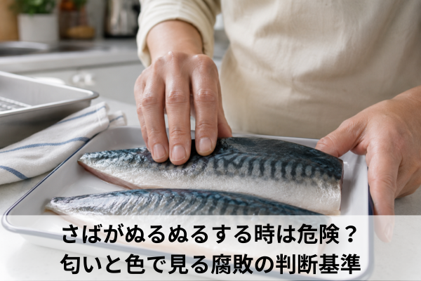 さばがぬるぬるする時は危険？匂いと色で見る腐敗の判断基準