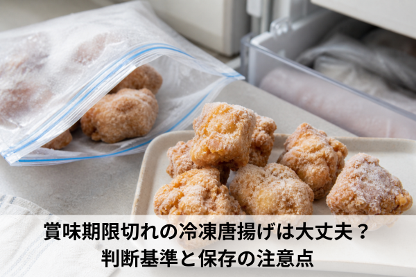 賞味期限切れの冷凍唐揚げは大丈夫？判断基準と保存の注意点